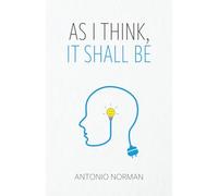 As I Think It Shall Be: Thought Is The Beginning Of Everything