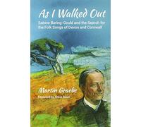 As I Walked Out : Sabine Baring-Gould and the Search for the Folk Songs of Devon and Cornwall
