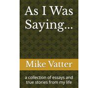 As I Was Saying...: a collection of essays and true stories from my life
