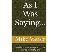As I Was Saying...: a collection of essays and true stories from my life