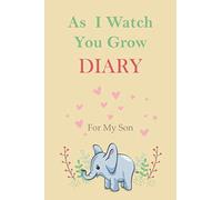 As I Watch You Grow DIARY - For My Son: Lined Diary For Parents To Write Memories/Letters now and Your Son Will Read In The Future: A Perfect Gift For Parents, Especially For Mothers