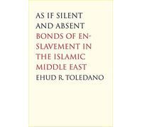 As If Silent and Absent - Bonds of Enslavement in the Islamic Middle East