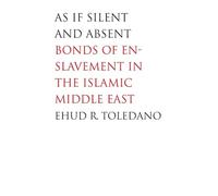 As If Silent and Absent - Bonds of Enslavement in the Islamic Middle East