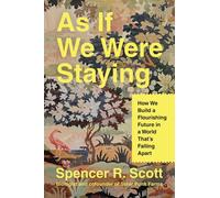 As If We Were Staying : How We Build a Flourishing Future in a World That's Falling Apart