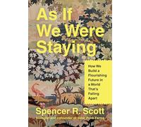 As If We Were Staying: How We Build a Flourishing Future in a World That's Falling Apart
