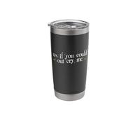 As if You Could Out cry me Stainless Steel Insulated Tumbler