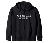 As if you could outrun me Zip Hoodie