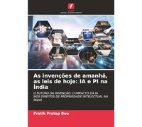 As invenções de amanhã, as leis de hoje: IA e PI na Índia: O FUTURO DA INVENÇÃO: O IMPACTO DA IA NOS DIREITOS DE PROPRIEDADE INTELECTUAL NA ÍNDIA