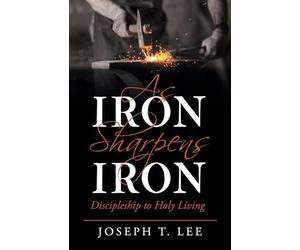 As Iron Sharpens Iron: Discipleship to Holy Living
