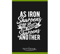 As Iron Sharpens Iron So One Person Sharpens Notebook: Perfect Gifts For Loved one| Notebook, Note Pad, Notes, Birthday Present Gift 120 Lined Pages 6 x 9 Inch 120 Lined Notes