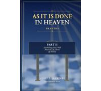 AS IT IS DONE IN HEAVEN PRAYERS: PART II- ESTABLISHING GOD’S WILL PERSONAL LIFE, HOME & FAMILY