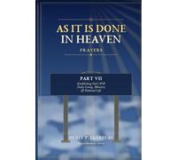 AS IT IS DONE IN HEAVEN PRAYERS: PART VII ESTABLISHING GOD’S WILL Daily Living, Ministry & National Life