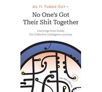 As it Turns Out - No One's Got Their Shit Together: Learnings from inside the Collective Intelligence journey