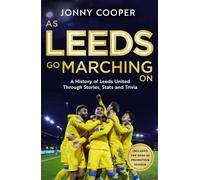 As Leeds Go Marching On : A History of Leeds United Through Stories, Stats and Trivia - the perfect gift for Leeds fans