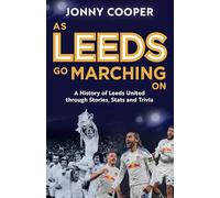 As Leeds Go Marching On: A History of Leeds United Through Stories, Stats and Trivia - the perfect gift for Leeds fans