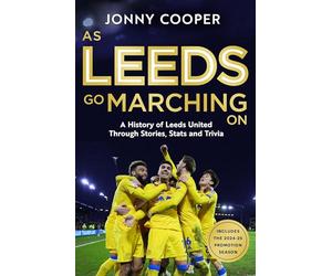 As Leeds Go Marching On: A History of Leeds United Through Stories, Stats and Trivia - the perfect gift for Leeds fans