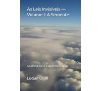 As Leis Invisíveis - Volume I: A Semente: A Ciência da Fé e da Prosperidade: 1