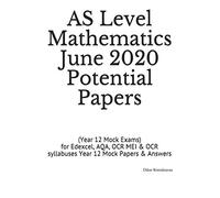 AS Level Mathematics June 2020 Potential Papers: (Year 12 Mock Exams) for Edexcel, AQA, OCR MEI & OCR syllabuses Year 12 Mock Papers & Answers