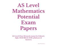 AS Level Mathematics Potential Exam Papers: AS Level (Year 12) mock exams for Edexcel, AQA, OCR MEI & OCR syllabuses & Answers