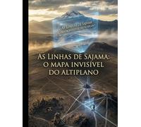 As Linhas de Sajama: O Mapa Invisível do Altiplano