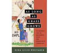 As Long as Grass Grows: The Indigenous Fight for Environmental Justice from Colonization to Standing Rock