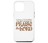 As Long As Im Breathing I've Got A Reason To Praise The Lord Case for iPhone 12 Pro Max