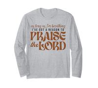 As Long As Im Breathing I've Got A Reason To Praise The Lord Long Sleeve T-Shirt