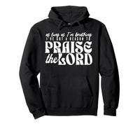 As Long As Im Breathing I've Got A Reason To Praise The Lord Pullover Hoodie