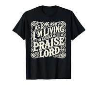 as long as I'm living i gonna praise the lord T-Shirt