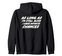 As Long As I'm Still Alive I Have Infinite Chances Zip Hoodie