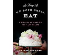 As Long As We Both Shall Eat: A History of Wedding Food and Feasts (Rowman & Littlefield Studies in Food and Gastronomy)