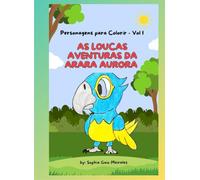 As loucas aventuras da Arara Aurora: Personagens para Colorir - Vol. I (Arara Aurora e seus amigos)