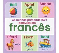 As minhas primeiras 150+ palavras em francês: Dicionário ilustrado bilingue português-francês para crianças dos 2 aos 7 anos | Aprendizagem visual com ... para aprender em casa, na creche ou na escola