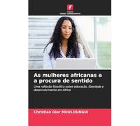 As mulheres africanas e a procura de sentido: Uma reflexão filosófica sobre educação, liberdade e desenvolvimento em África