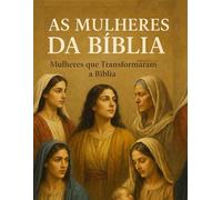 AS MULHERES DA BÍBLIA:: Mulheres que Transformaram a Bíblia - Volume I (Série: Mulheres Relevantes da Bíblia)