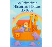 As Primeiras Histórias Bíblicas do Bebê: Primeiros passos na fé para bebês e crianças - um presente de amor para batizados, datas especiais e a primeira Bíblia do bebê