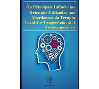 As Principais Influências Orientais Utilizadas Nas Abordagens Da Terapia Cognitivo-Comportamental Contemporânea