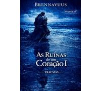 As Ruinas de Um Coração I: "Traumas" Volume 01