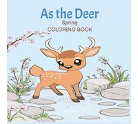 AS THE DEER: SPRING: A COLORING BOOK PERFECT FOR ADULTS AND CHILDREN. BEAUTIFUL, FUN CHARACTERS INSPIRED FROM THE BIBLE, TO WARM YOUR HEART. ENJOY!