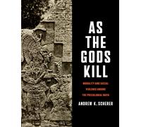 As the Gods Kill : Morality and Social Violence Among the Precolonial Maya