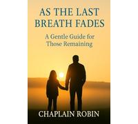As the Last Breath Fades: A Gentle Guide for Those Remaining