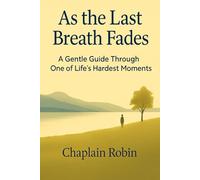 As the Last Breath Fades: A Gentle Guide Through One of Lifes Hardest Moments