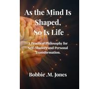 As the Mind Is Shaped, So Is Life: A Practical Philosophy for Self-Mastery and Personal Transformation.