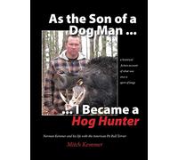 As the Son of a Dog Man ... I Became a Hog Hunter: Norman Kemmer and his life with the American Pit Bull Terrier: 2