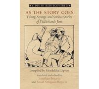 As the Story Goes: Funny, Strange, and Serious Stories of Yiddishland's Jews (Yiddish Rediscoveries)