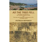 As The Tree Fell: The History and Reunion of Our Croatian Immigrant Family and the Joys and Challenges of Retirement on Vis, An Adriatic Island