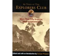 As Told at The Explorers Club: More Than Fifty Gripping Tales Of Adventure (Explorers Club Classic)