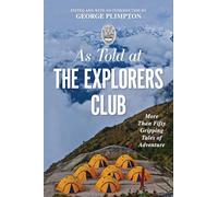As Told At the Explorers Club: More Than Fifty Gripping Tales Of Adventure, Updated Edition (The Explorers Club Classics, 1)