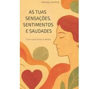 As tuas sensações, sentimentos e saudades: Tudo o que temos cá dentro