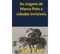 As viagens de Marco Polo a cidades invisíveis: O sonho invisível de Calvino Viagem ao centro do invisível